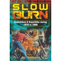 Slow Burn - Superbikes & Superbike Racing 1970 To 1988